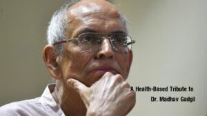 A Gentle Giant Who Saved Thousands: A Health-Based Tribute to Dr. Madhav Gadgil